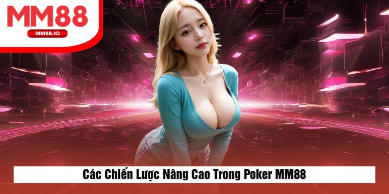 Các Chiến Lược Nâng Cao Trong Poker MM88